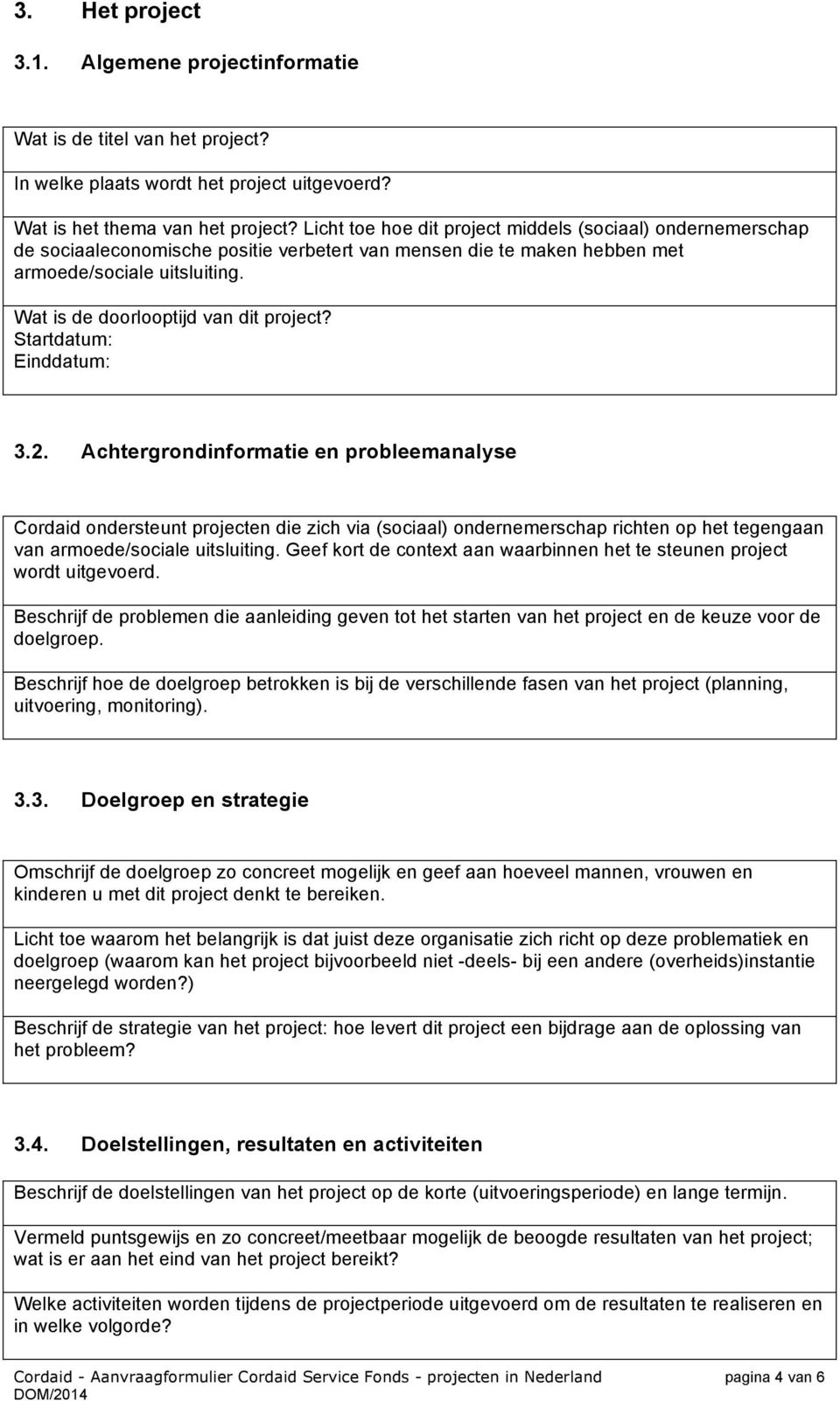 Wat is de doorlooptijd van dit project? Startdatum: Einddatum: 3.2.