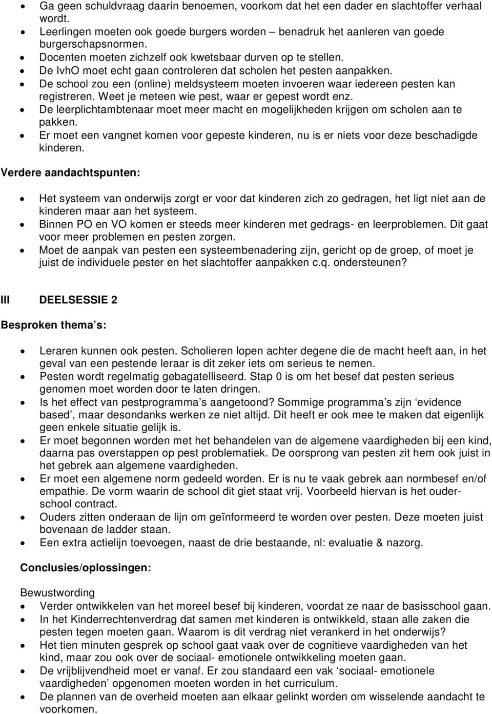 De school zou een (online) meldsysteem moeten invoeren waar iedereen pesten kan registreren. Weet je meteen wie pest, waar er gepest wordt enz.