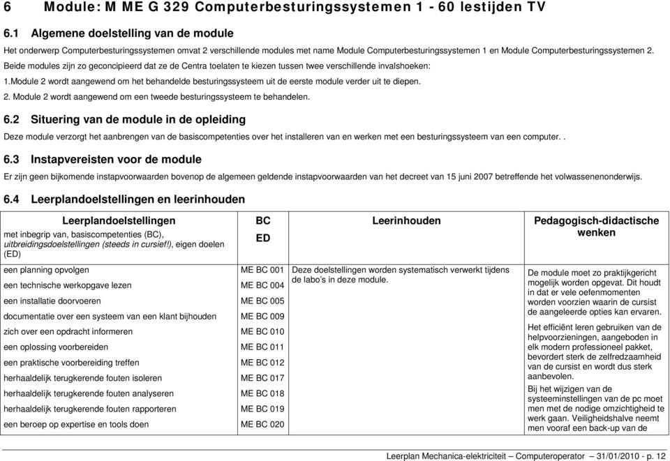 Beide modules zijn zo geconcipieerd dat ze de Centra toelaten te kiezen tussen twee verschillende invalshoeken: 1.