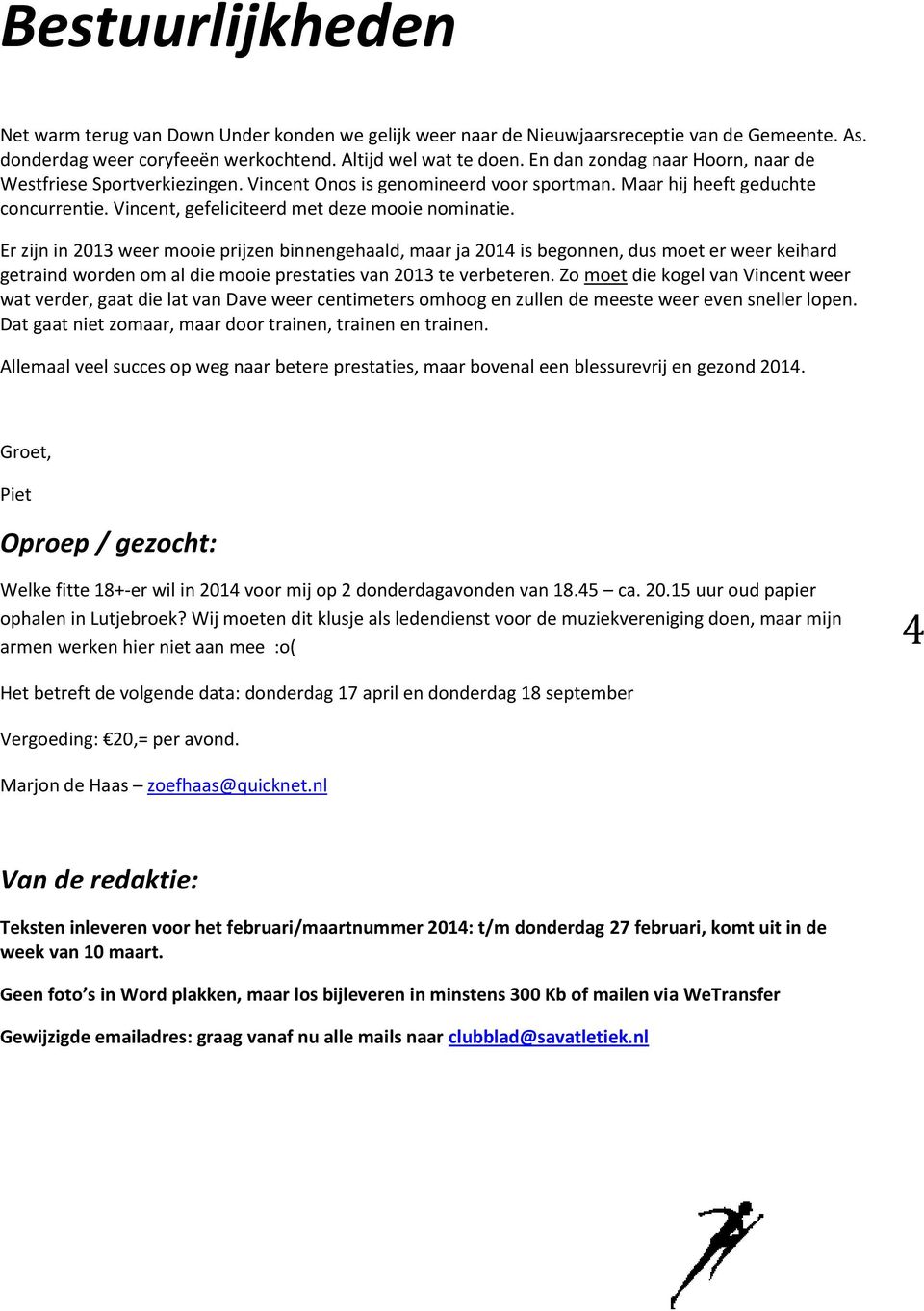 Er zijn in 2013 weer mooie prijzen binnengehaald, maar ja 2014 is begonnen, dus moet er weer keihard getraind worden om al die mooie prestaties van 2013 te verbeteren.