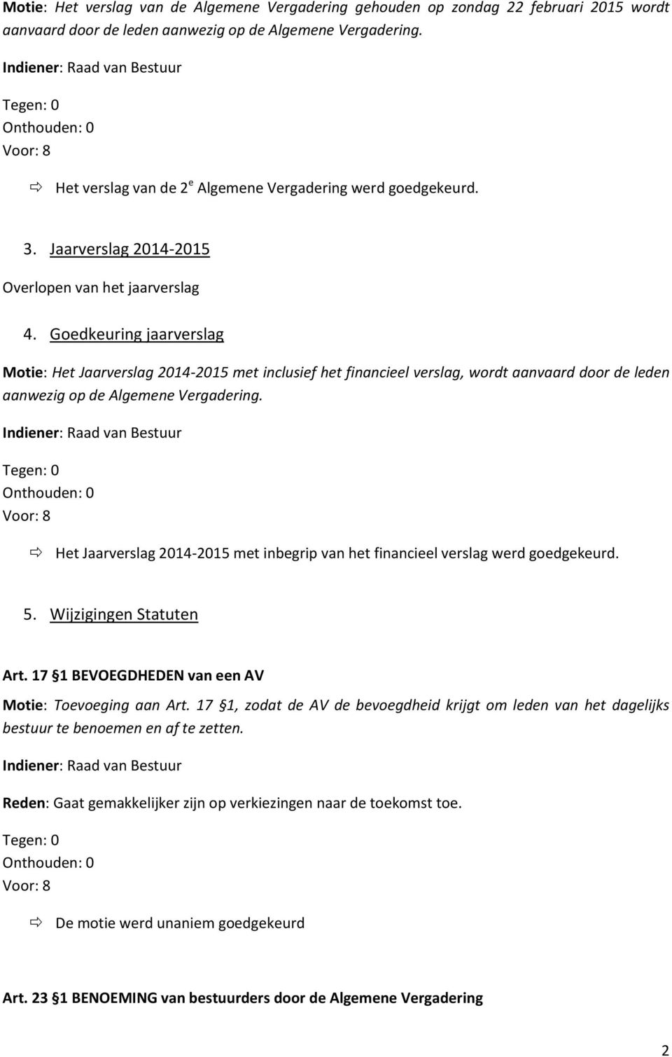 Goedkeuring jaarverslag Motie: Het Jaarverslag 2014-2015 met inclusief het financieel verslag, wordt aanvaard door de leden aanwezig op de Algemene Vergadering.