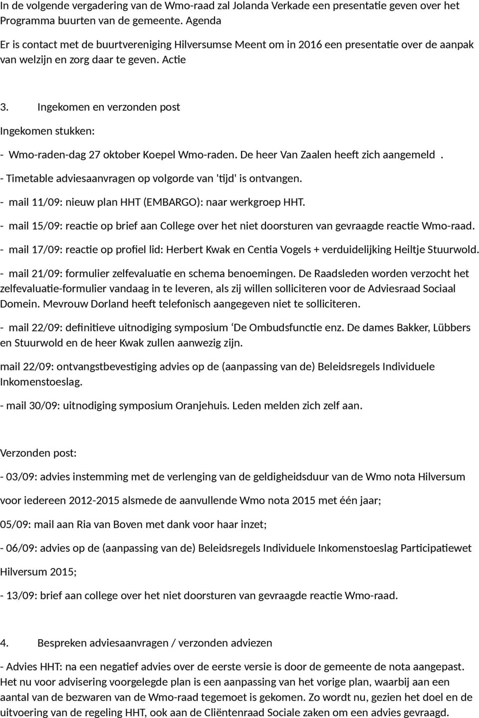 Ingekomen en verzonden post Ingekomen stukken: - Wmo-raden-dag 27 oktober Koepel Wmo-raden. De heer Van Zaalen heeft zich aangemeld. - Timetable adviesaanvragen op volgorde van 'tijd' is ontvangen.