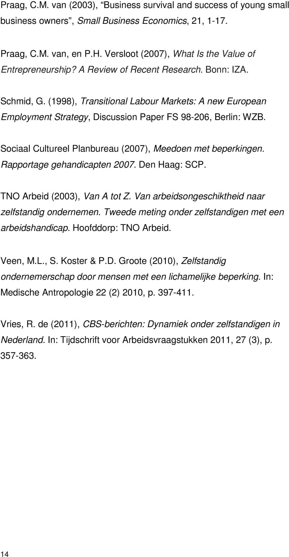 (1998), Transitional Labour Markets: A new European Employment Strategy, Discussion Paper FS 98-206, Berlin: WZB. Sociaal Cultureel Planbureau (2007), Meedoen met beperkingen.
