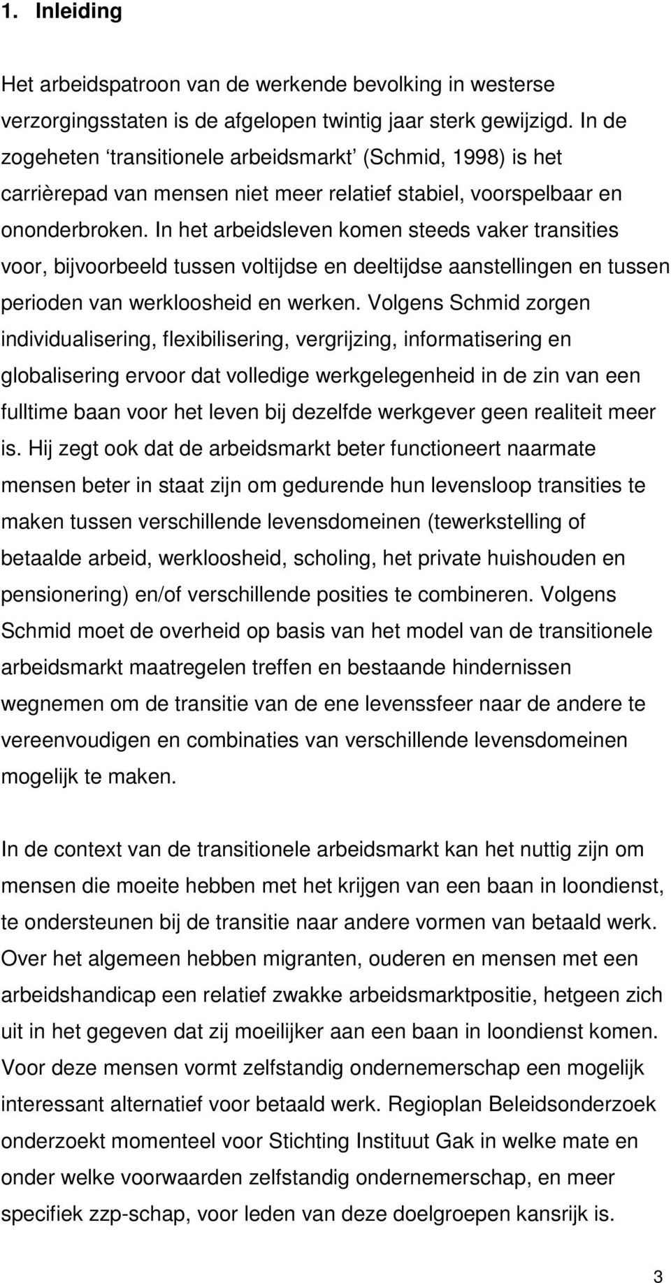 In het arbeidsleven komen steeds vaker transities voor, bijvoorbeeld tussen voltijdse en deeltijdse aanstellingen en tussen perioden van werkloosheid en werken.