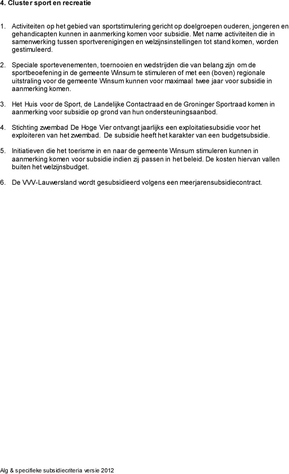 Speciale sportevenementen, toernooien en wedstrijden die van belang zijn om de sportbeoefening in de gemeente Winsum te stimuleren of met een (boven) regionale uitstraling voor de gemeente Winsum