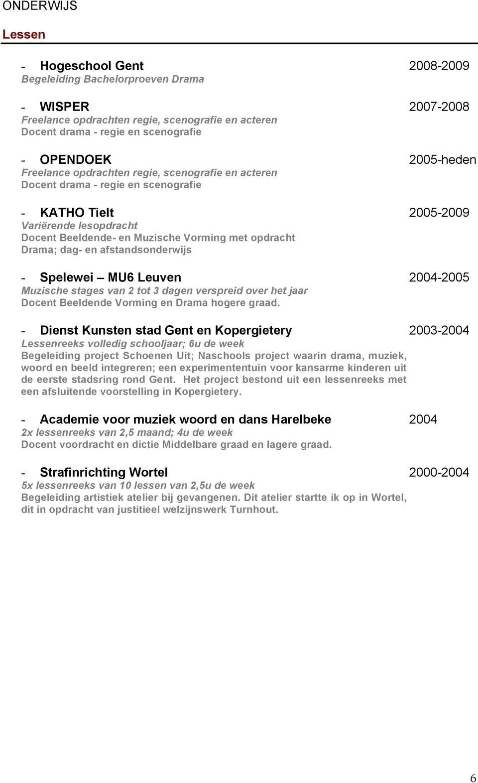 Drama; dag- en afstandsonderwijs - Spelewei MU6 Leuven 2004-2005 Muzische stages van 2 tot 3 dagen verspreid over het jaar Docent Beeldende Vorming en Drama hogere graad.