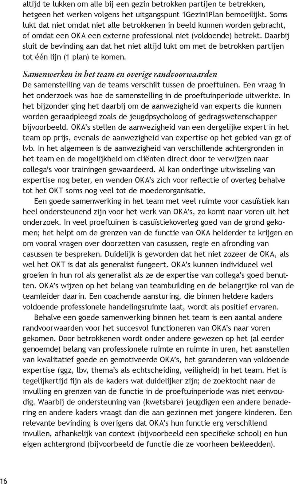 Daarbij sluit de bevinding aan dat het niet altijd lukt om met de betrokken partijen tot één lijn (1 plan) te komen.