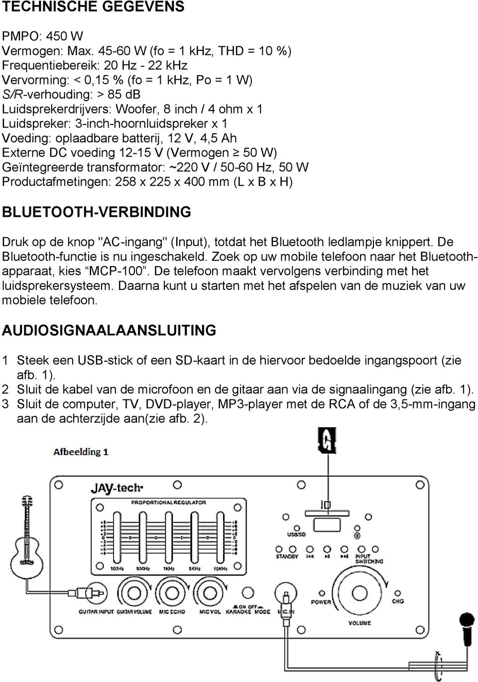 3-inch-hoornluidspreker x 1 Voeding: oplaadbare batterij, 12 V, 4,5 Ah Externe DC voeding 12-15 V (Vermogen 50 W) Geïntegreerde transformator: ~220 V / 50-60 Hz, 50 W Productafmetingen: 258 x 225 x