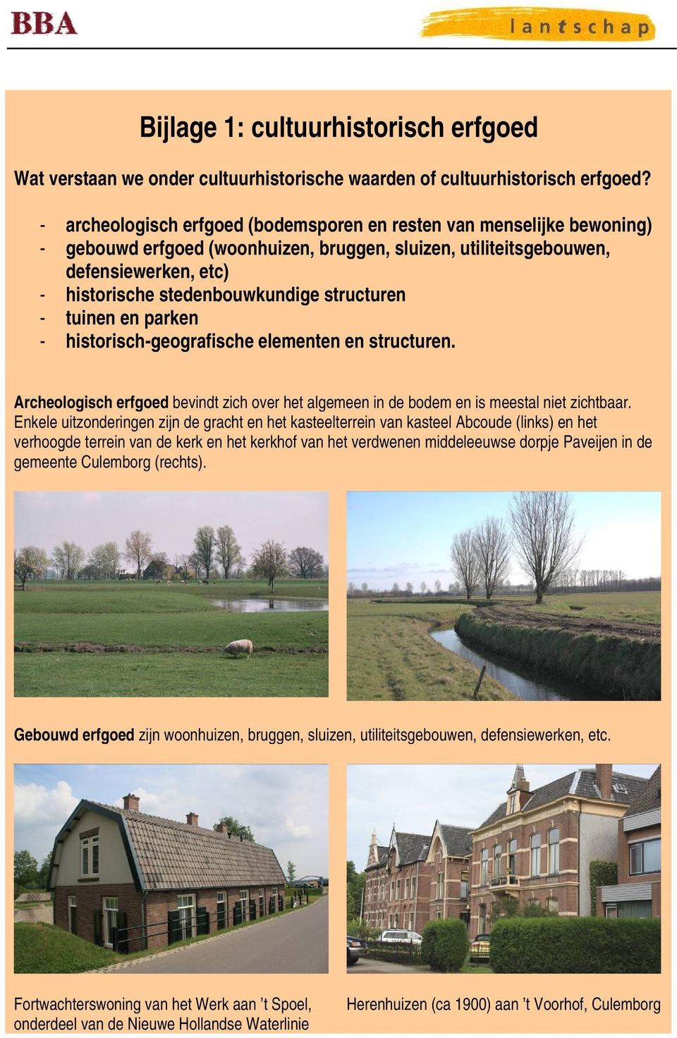 structuren - tuinen en parken - historisch-geografische elementen en structuren. Archeologisch erfgoed bevindt zich over het algemeen in de bodem en is meestal niet zichtbaar.