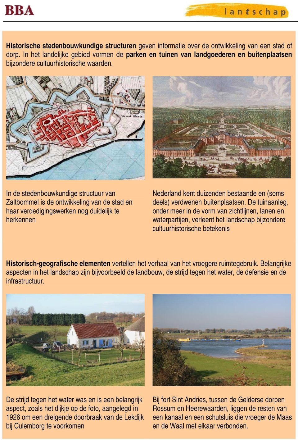 In de stedenbouwkundige structuur van Zaltbommel is de ontwikkeling van de stad en haar verdedigingswerken nog duidelijk te herkennen Nederland kent duizenden bestaande en (soms deels) verdwenen