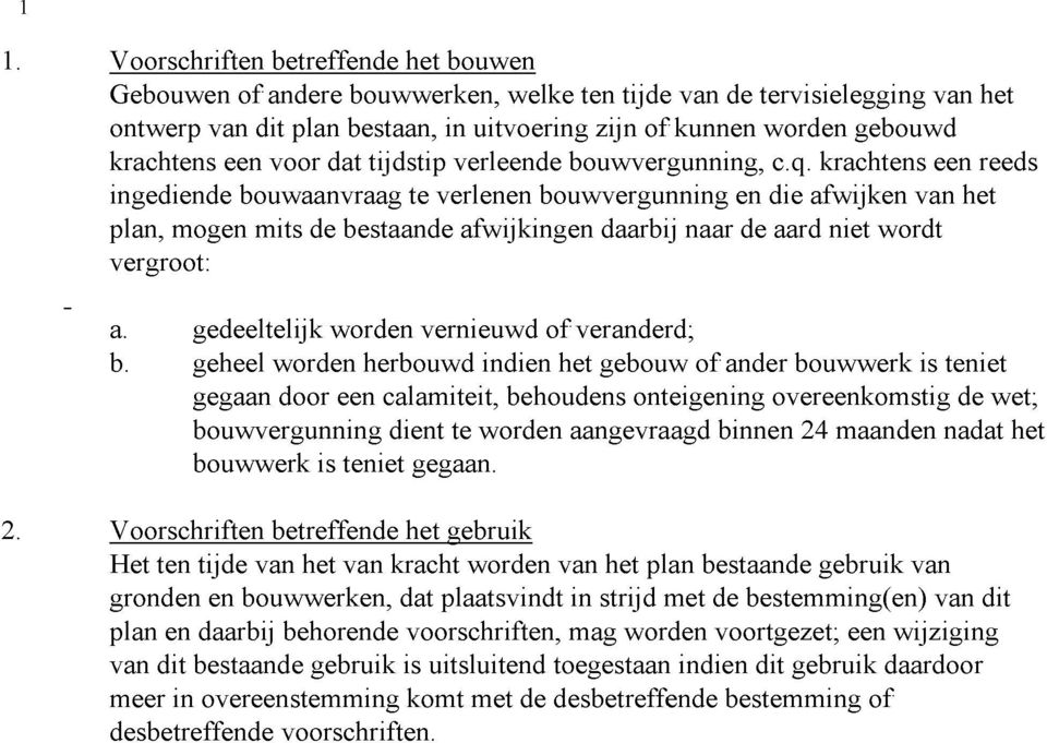 krachtens een reeds ingediende bouwaanvraag te verlenen bouwvergunning en die afwijken van het plan, mogen mits de bestaande afwijkingen daarbij naar de aard niet wordt vergroot: a.