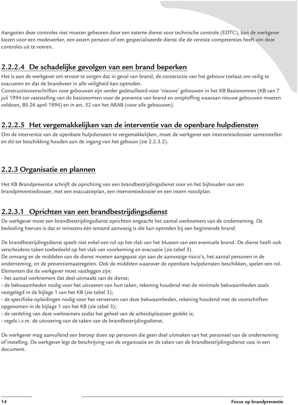 2.2.4 De schadelijke gevolgen van een brand beperken Het is aan de werkgever om ervoor te zorgen dat in geval van brand, de constructie van het gebouw toelaat om veilig te evacueren en dat de