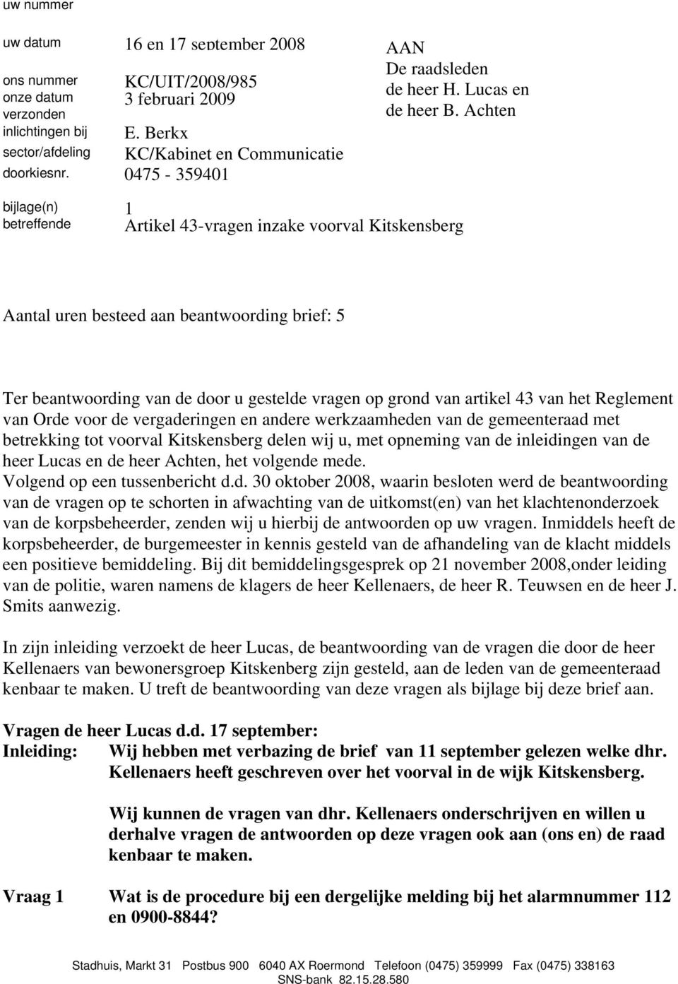 Achten bijlage(n) 1 betreffende Artikel 43-vragen inzake voorval Kitskensberg Aantal uren besteed aan beantwoording brief: 5 Ter beantwoording van de door u gestelde vragen op grond van artikel 43