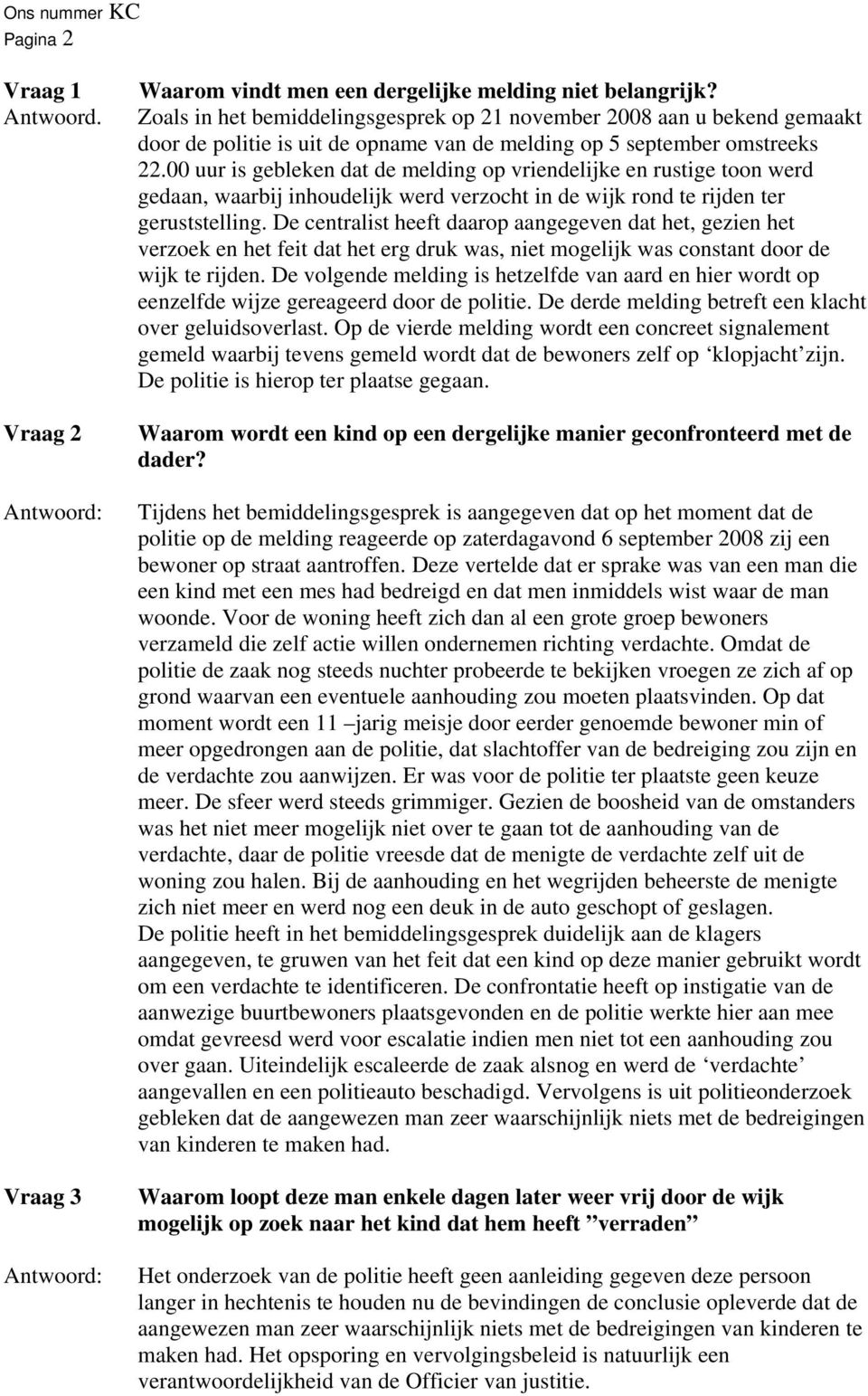 00 uur is gebleken dat de melding op vriendelijke en rustige toon werd gedaan, waarbij inhoudelijk werd verzocht in de wijk rond te rijden ter geruststelling.