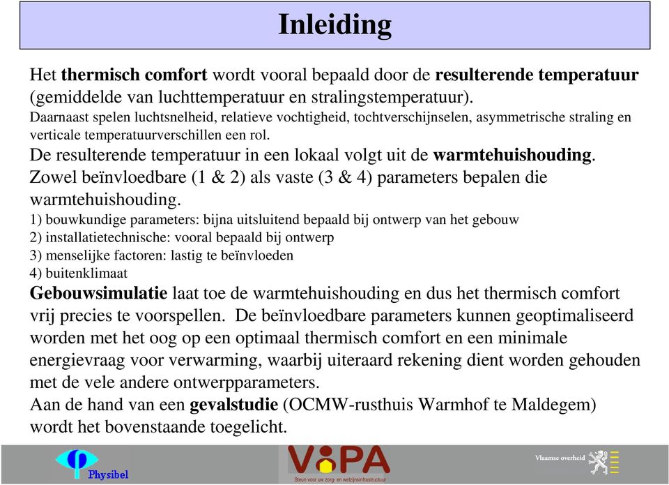 De resulterende temperatuur in een lokaal volgt uit de warmtehuishouding. Zowel beïnvloedbare (1 & 2) als vaste (3 & 4) parameters bepalen die warmtehuishouding.