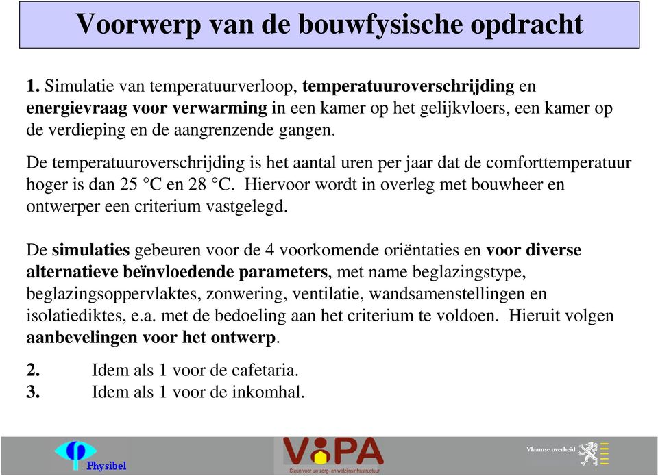 De temperatuuroverschrijding is het aantal uren per jaar dat de comforttemperatuur hoger is dan 25 C en 28 C. Hiervoor wordt in overleg met bouwheer en ontwerper een criterium vastgelegd.