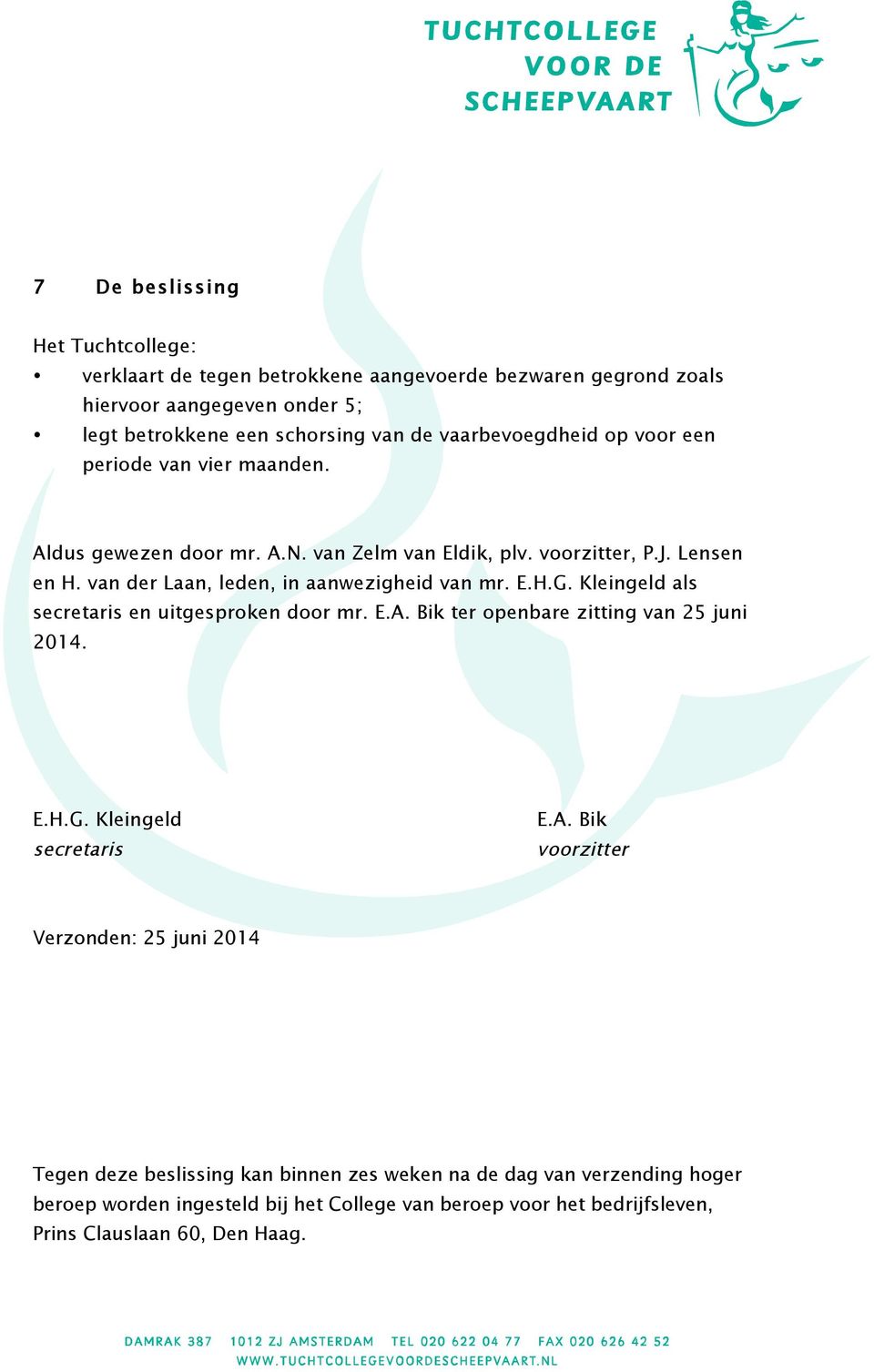 van der Laan, leden, in aanwezigheid van mr. E.H.G. Kleingeld als secretaris en uitgesproken door mr. E.A. Bik ter openbare zitting van 25 juni 2014. E.H.G. Kleingeld secretaris E.