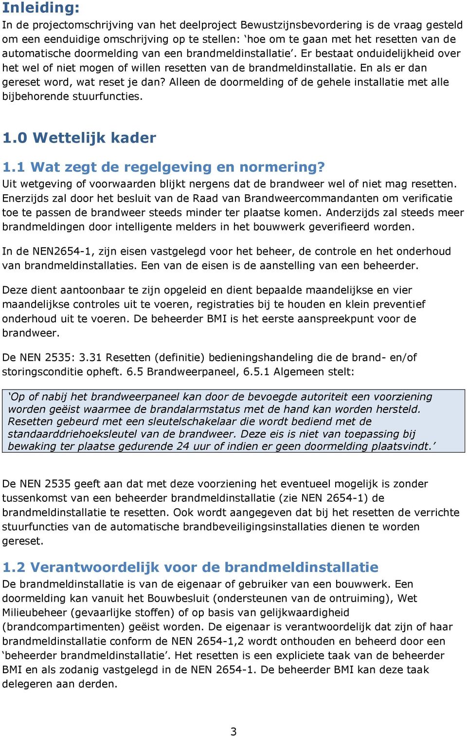 Alleen de doormelding of de gehele installatie met alle bijbehorende stuurfuncties. 1.0 Wettelijk kader 1.1 Wat zegt de regelgeving en normering?