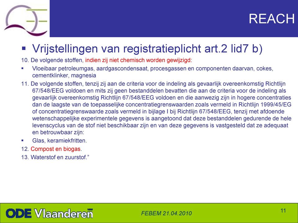 De volgende stoffen, tenzij zij aan de criteria voor de indeling als gevaarlijk overeenkomstig Richtlijn 67/548/EEG voldoen en mits zij geen bestanddelen bevatten die aan de criteria voor de indeling