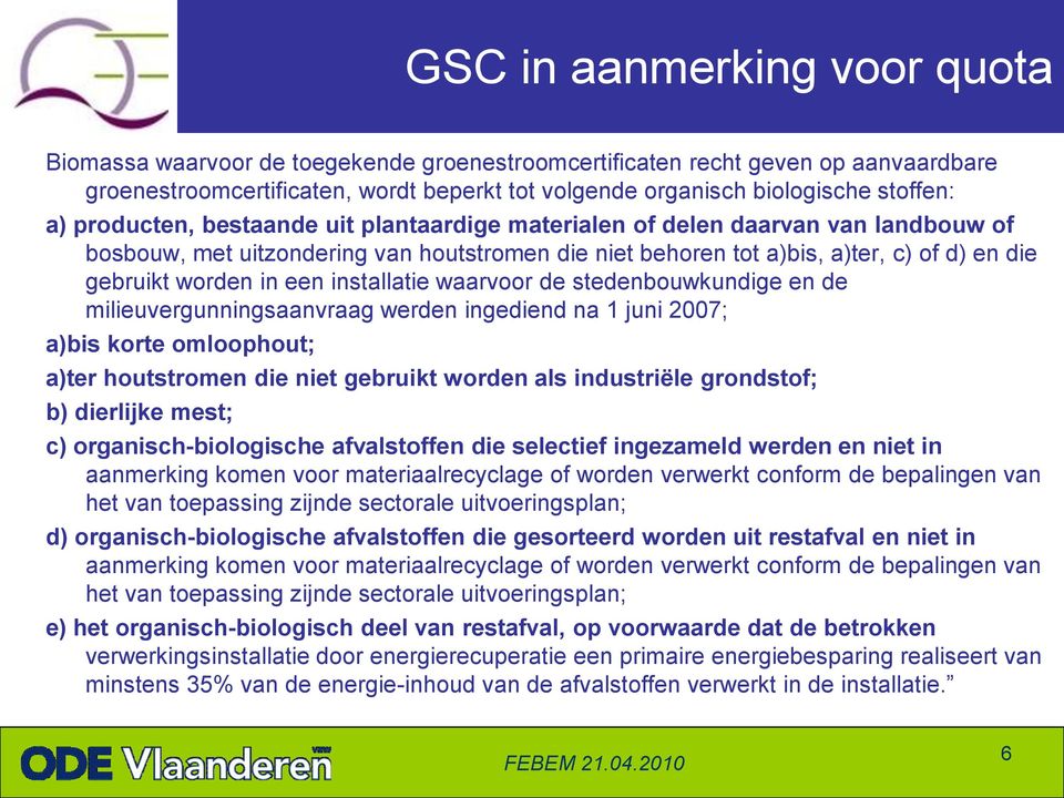 een installatie waarvoor de stedenbouwkundige en de milieuvergunningsaanvraag werden ingediend na 1 juni 2007; a)bis korte omloophout; a)ter houtstromen die niet gebruikt worden als industriële