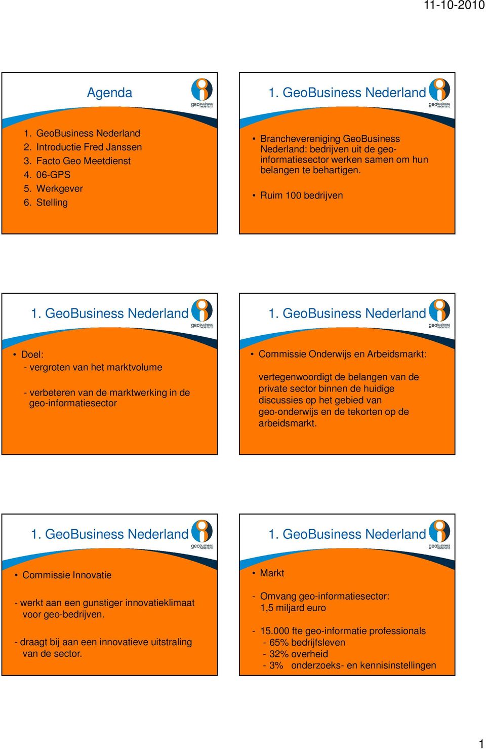 sector binnen de huidige discussies op het gebied van geo-onderwijs en de tekorten op de arbeidsmarkt. Commissie Innovatie - werkt aan een gunstiger innovatieklimaat voor geo-bedrijven.