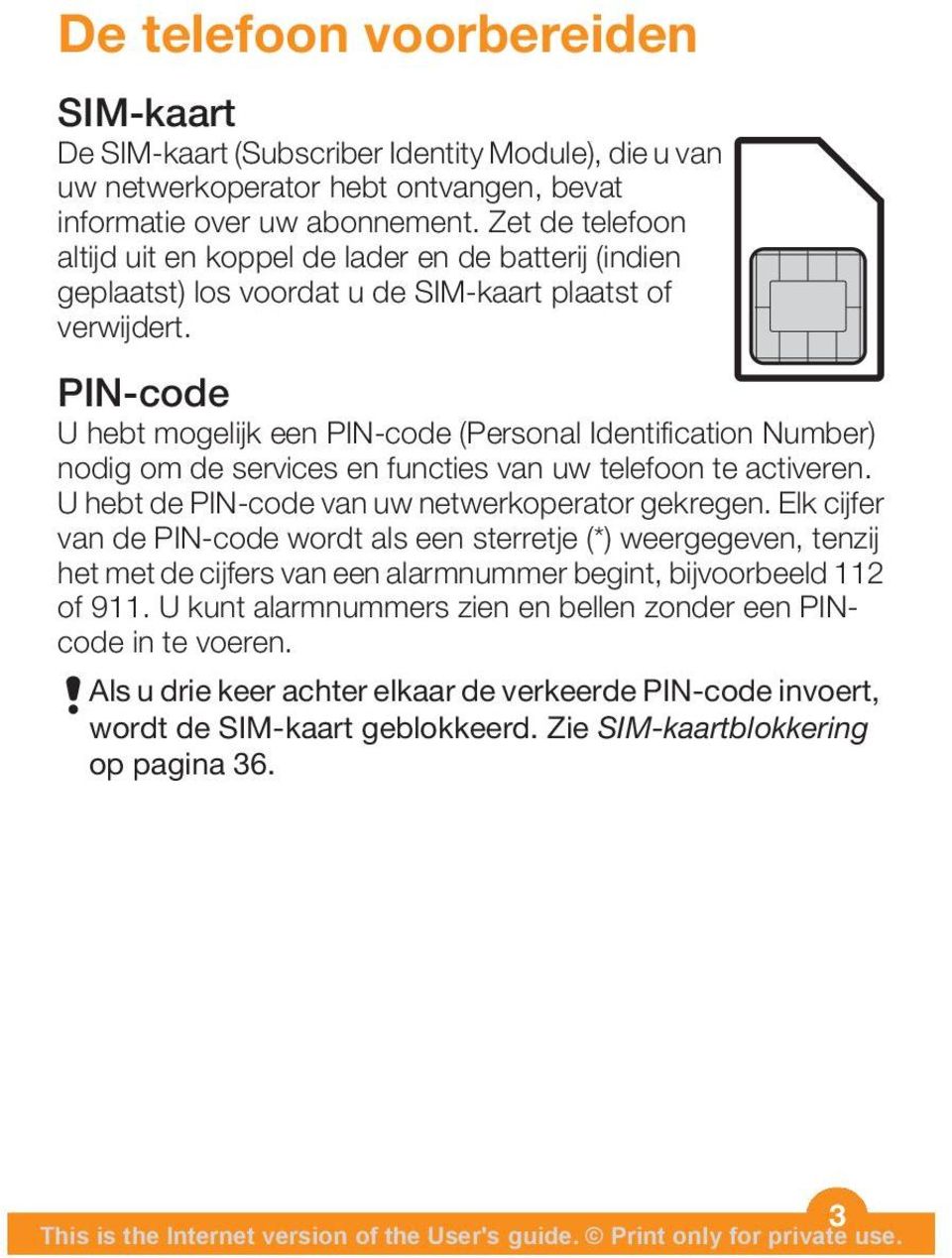 PIN-code U hebt mogelijk een PIN-code (Personal Identification Number) nodig om de services en functies van uw telefoon te activeren. U hebt de PIN-code van uw netwerkoperator gekregen.