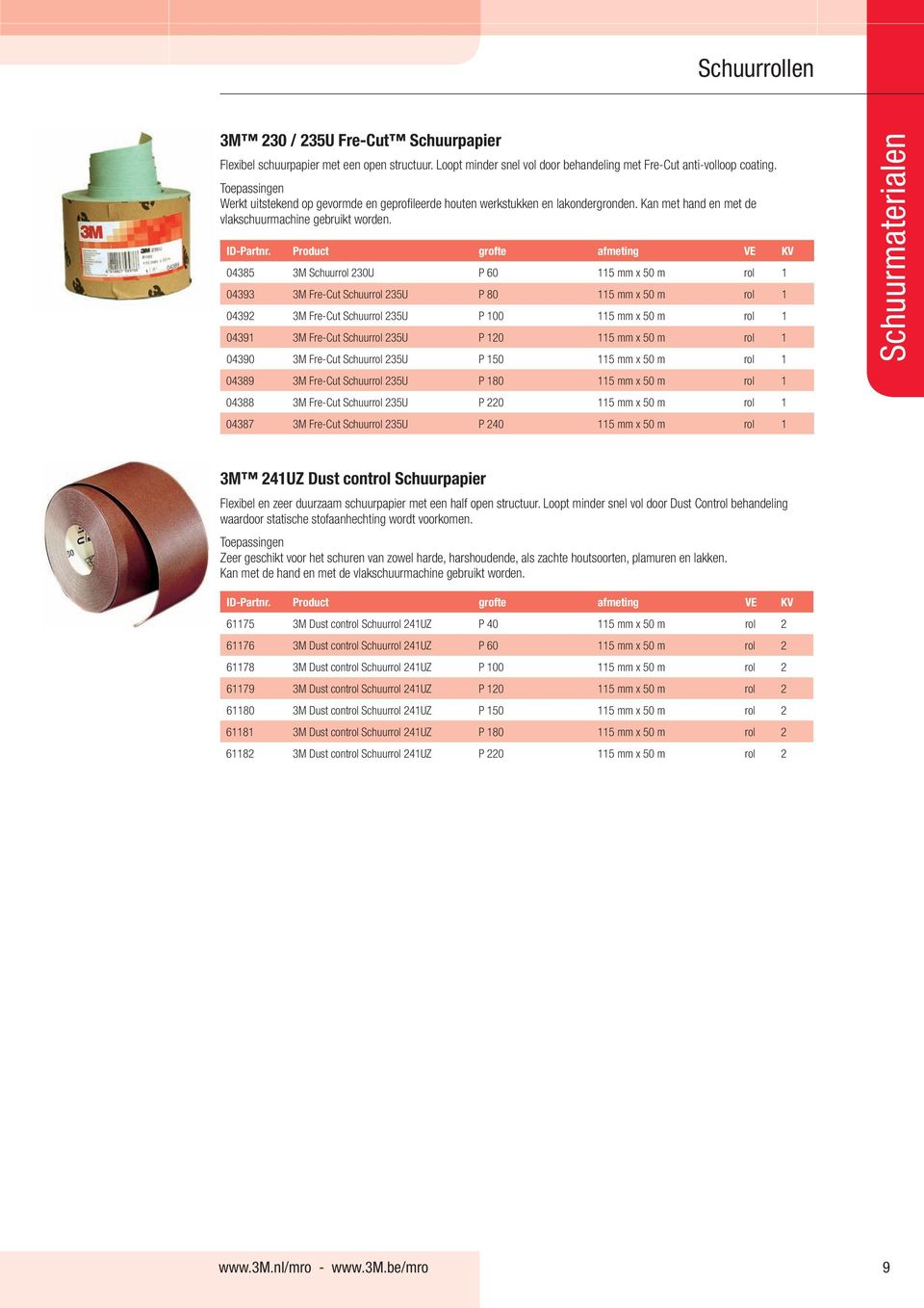 Product grofte afmeting VE KV 04385 3M Schuurrol 230U P 60 115 mm x 50 m rol 1 04393 3M Fre-Cut Schuurrol 235U P 80 115 mm x 50 m rol 1 04392 3M Fre-Cut Schuurrol 235U P 100 115 mm x 50 m rol 1 04391