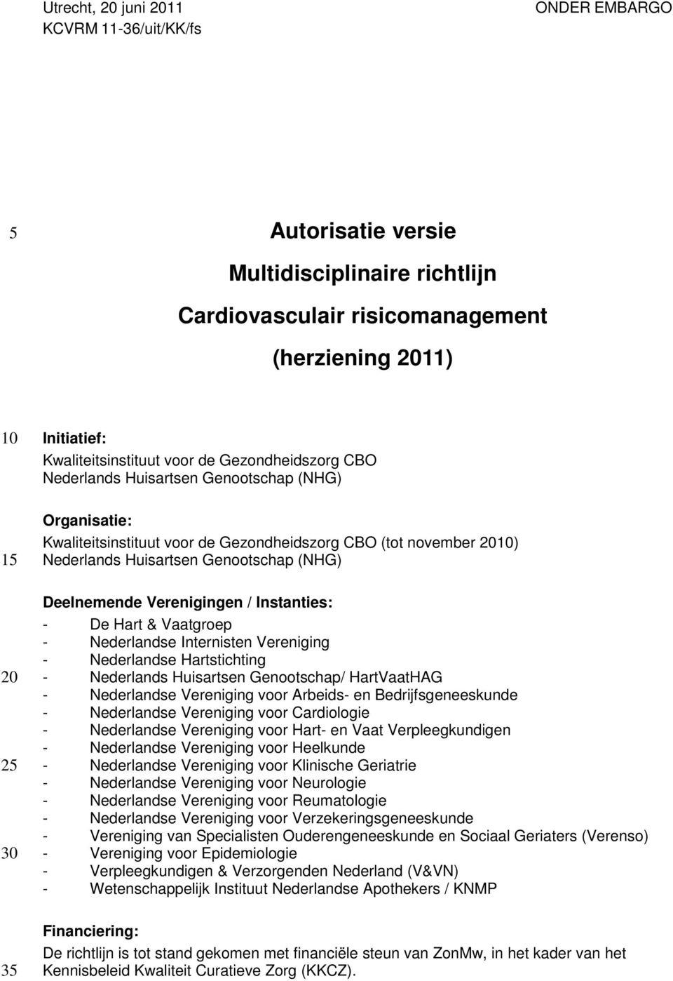 Instanties: - De Hart & Vaatgroep - Nederlandse Internisten Vereniging - Nederlandse Hartstichting - Nederlands Huisartsen Genootschap/ HartVaatHAG - Nederlandse Vereniging voor Arbeids- en