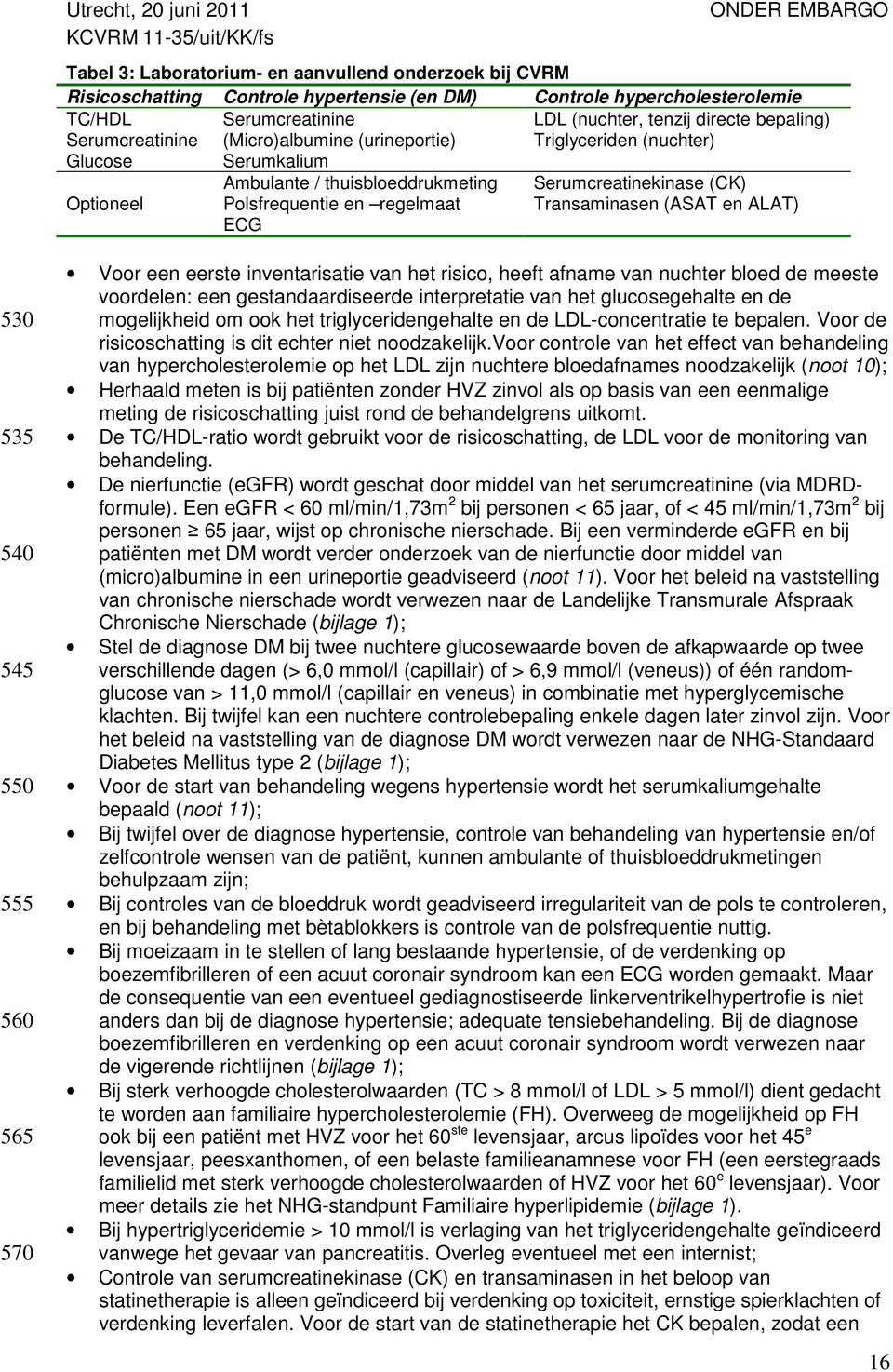 (ASAT en ALAT) ECG 530 535 540 545 550 555 560 565 570 Voor een eerste inventarisatie van het risico, heeft afname van nuchter bloed de meeste voordelen: een gestandaardiseerde interpretatie van het