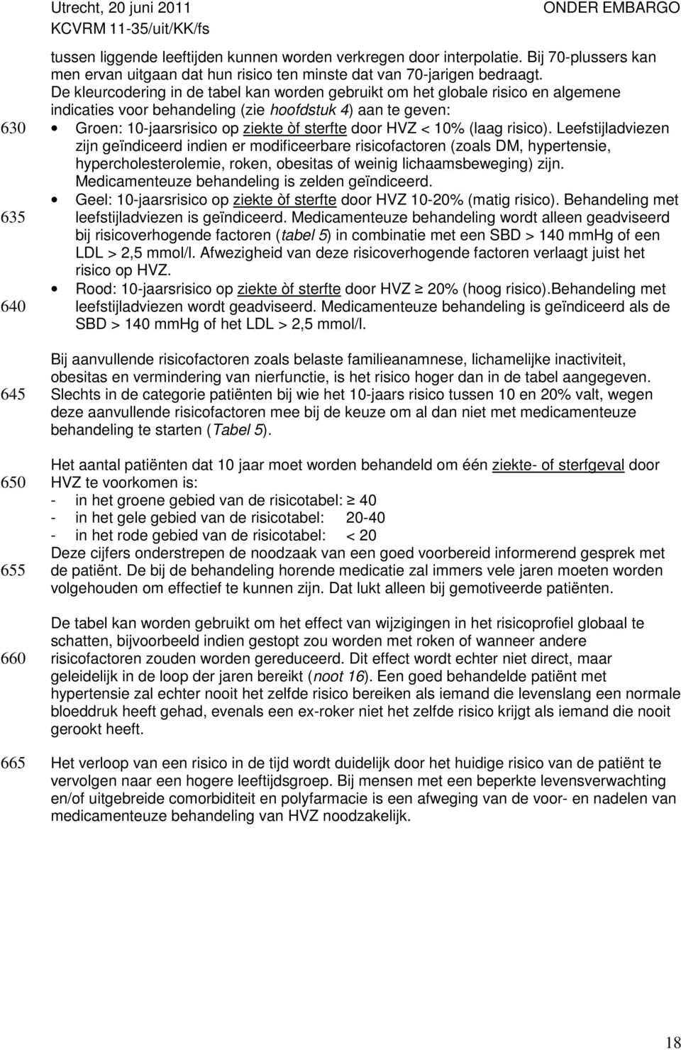 10% (laag risico). Leefstijladviezen zijn geïndiceerd indien er modificeerbare risicofactoren (zoals DM, hypertensie, hypercholesterolemie, roken, obesitas of weinig lichaamsbeweging) zijn.