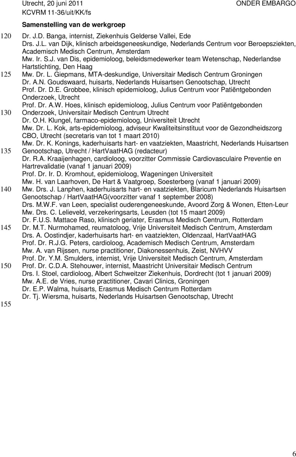 van Dis, epidemioloog, beleidsmedewerker team Wetenschap, Nederlandse Hartstichting, Den Haag Mw. Dr. L. Giepmans, MTA-deskundige, Universitair Medisch Centrum Groningen Dr. A.N. Goudswaard, huisarts, Nederlands Huisartsen Genootschap, Utrecht Prof.