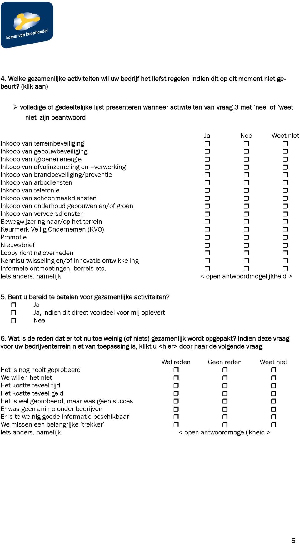 Inkoop van (groene) energie Inkoop van afvalinzameling en verwerking Inkoop van brandbeveiliging/preventie Inkoop van arbodiensten Inkoop van telefonie Inkoop van schoonmaakdiensten Inkoop van