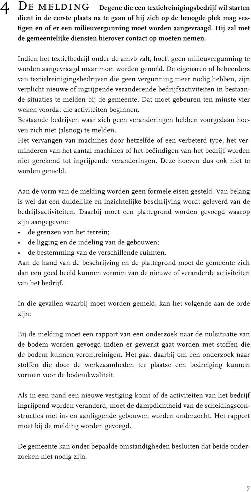 De eigenaren of beheerders van textielreinigingsbedrijven die geen vergunning meer nodig hebben, zijn verplicht nieuwe of ingrijpende veranderende bedrijfsactiviteiten in bestaande situaties te