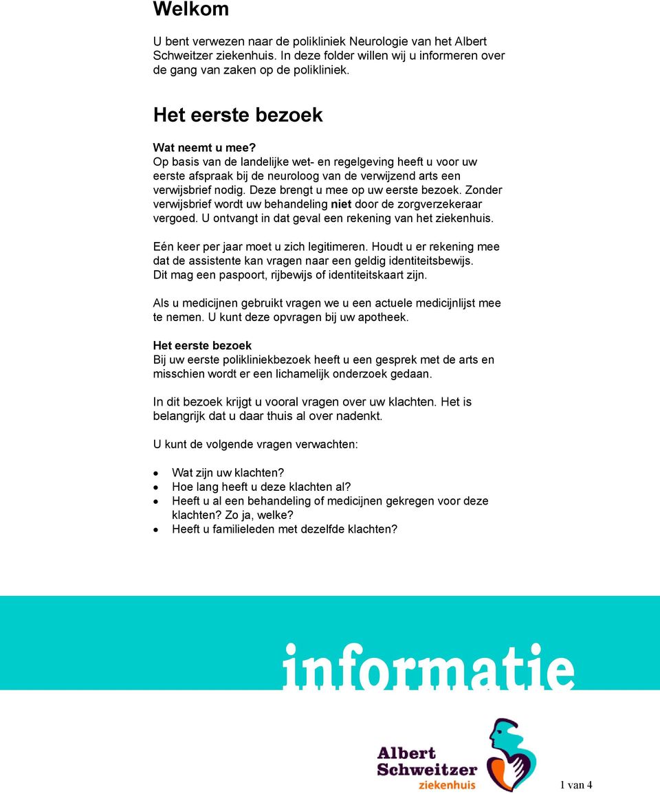 Deze brengt u mee op uw eerste bezoek. Zonder verwijsbrief wordt uw behandeling niet door de zorgverzekeraar vergoed. U ontvangt in dat geval een rekening van het ziekenhuis.