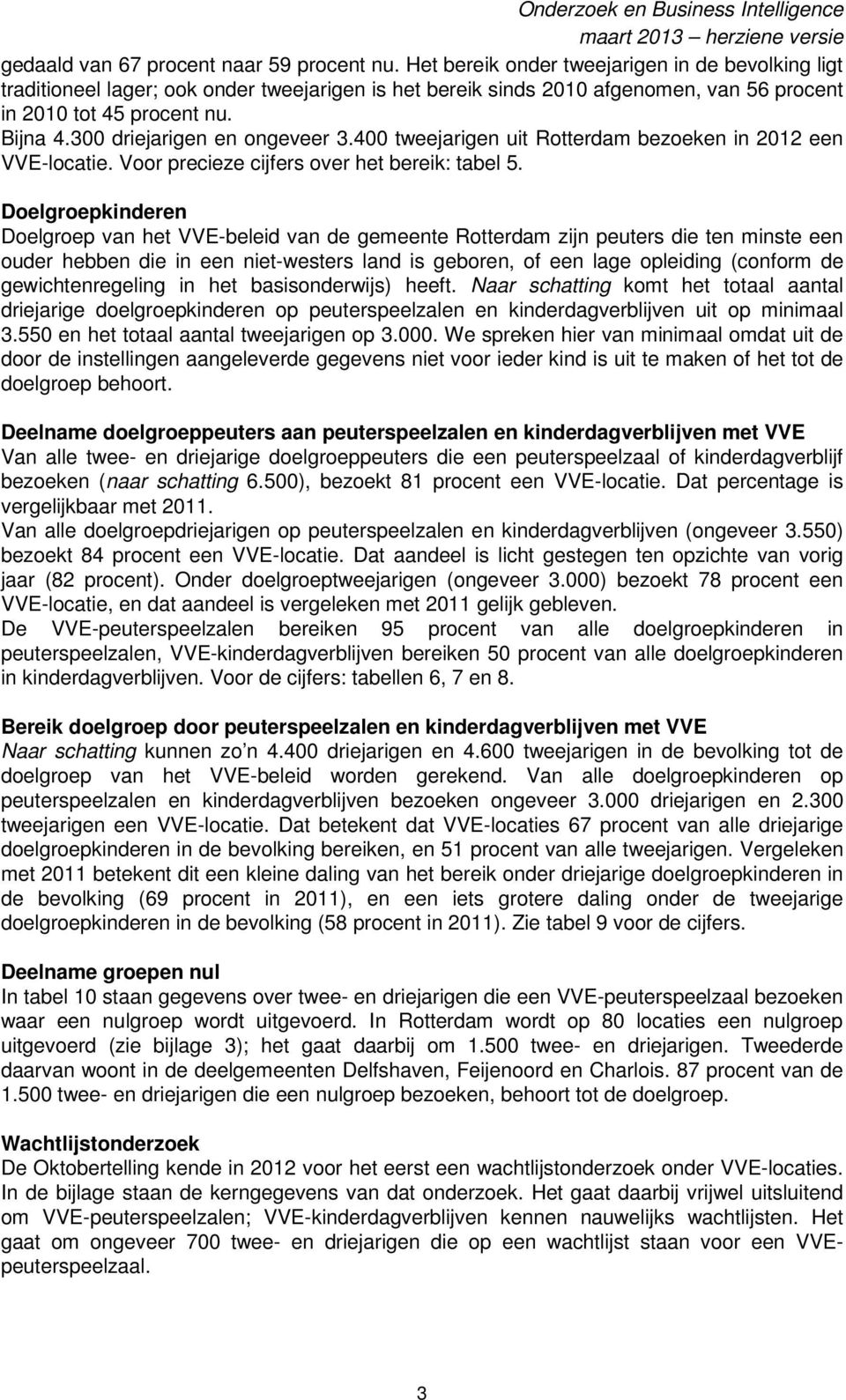 300 driejarigen en ongeveer 3.400 tweejarigen uit Rotterdam bezoeken in 2012 een VVE-locatie. Voor precieze cijfers over het bereik: tabel 5.