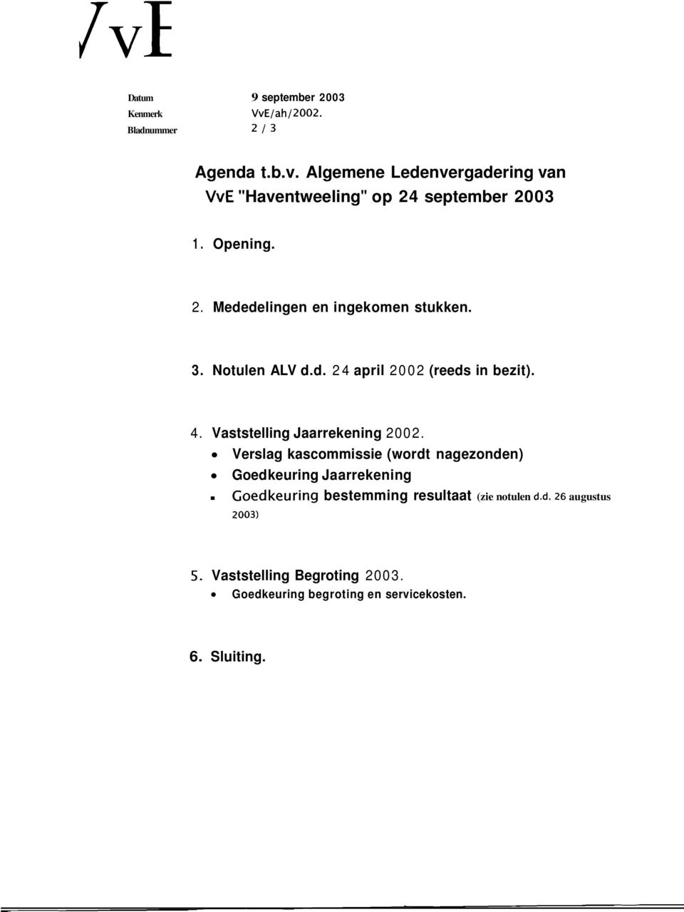 Vaststelling Jaarrekening 2002. Verslag kascommissie (wordt nagezonden) Goed keuring Jaarrekening.
