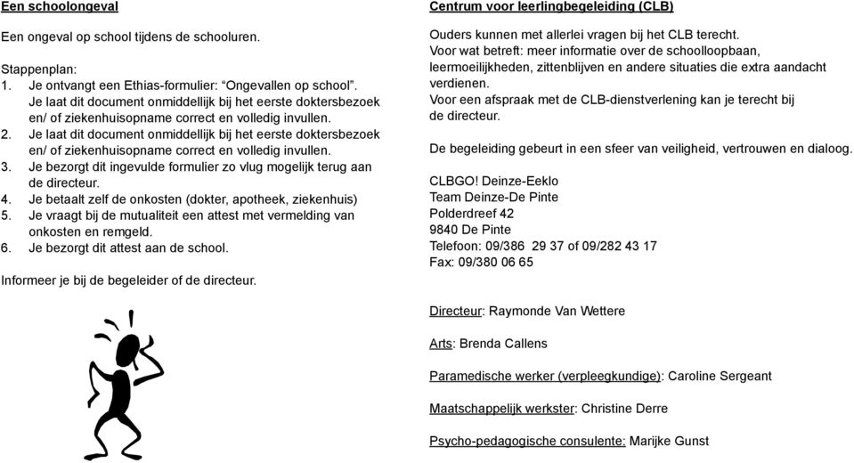 Je laat dit document onmiddellijk bij het eerste doktersbezoek en/ of ziekenhuisopname correct en volledig invullen. 3. Je bezorgt dit ingevulde formulier zo vlug mogelijk terug aan de directeur. 4.