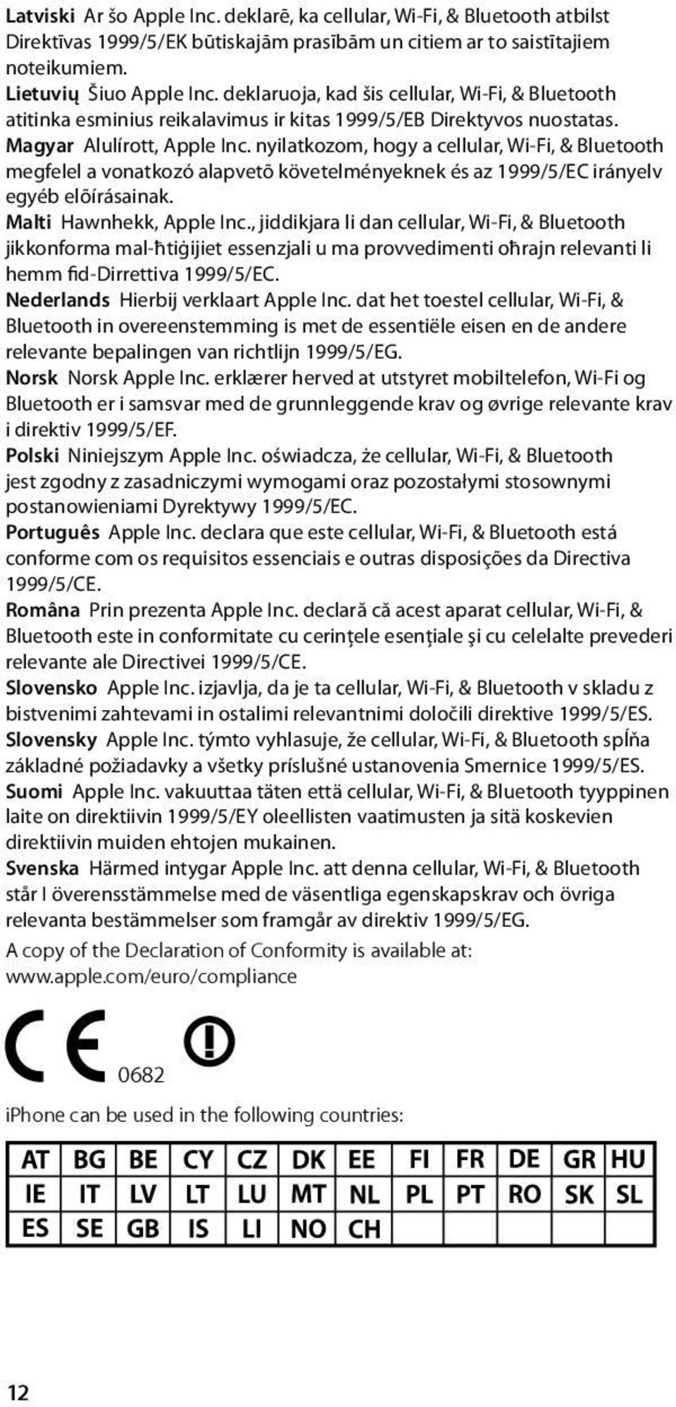 nyilatkozom, hogy a cellular, Wi-Fi, & Bluetooth megfelel a vonatkozó alapvetõ követelményeknek és az 1999/5/EC irányelv egyéb elõírásainak. Malti Hawnhekk, Apple Inc.