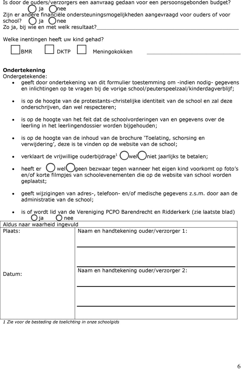 BMR DKTP Meningokokken Ondertekening Ondergetekende: geeft door ondertekening van dit formulier toestemming om -indien nodig- gegevens en inlichtingen op te vragen bij de vorige