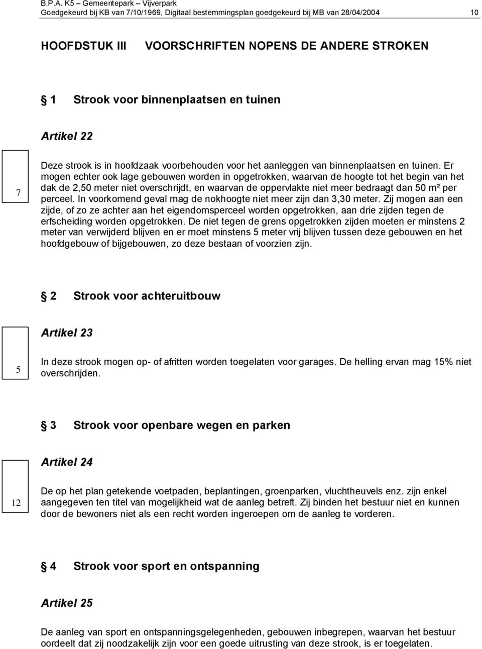 Er mgen echter k lage gebuwen wrden in pgetrkken, waarvan de hgte tt het begin van het dak de 2,50 meter niet verschrijdt, en waarvan de ppervlakte niet meer bedraagt dan 50 m² per perceel.