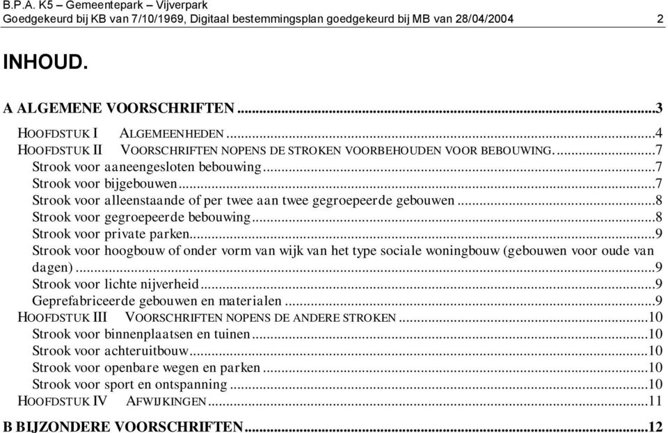 ..8 Strk vr gegrepeerde bebuwing...8 Strk vr private parken...9 Strk vr hgbuw f nder vrm van wijk van het type sciale wningbuw (gebuwen vr ude van dagen)...9 Strk vr lichte nijverheid.