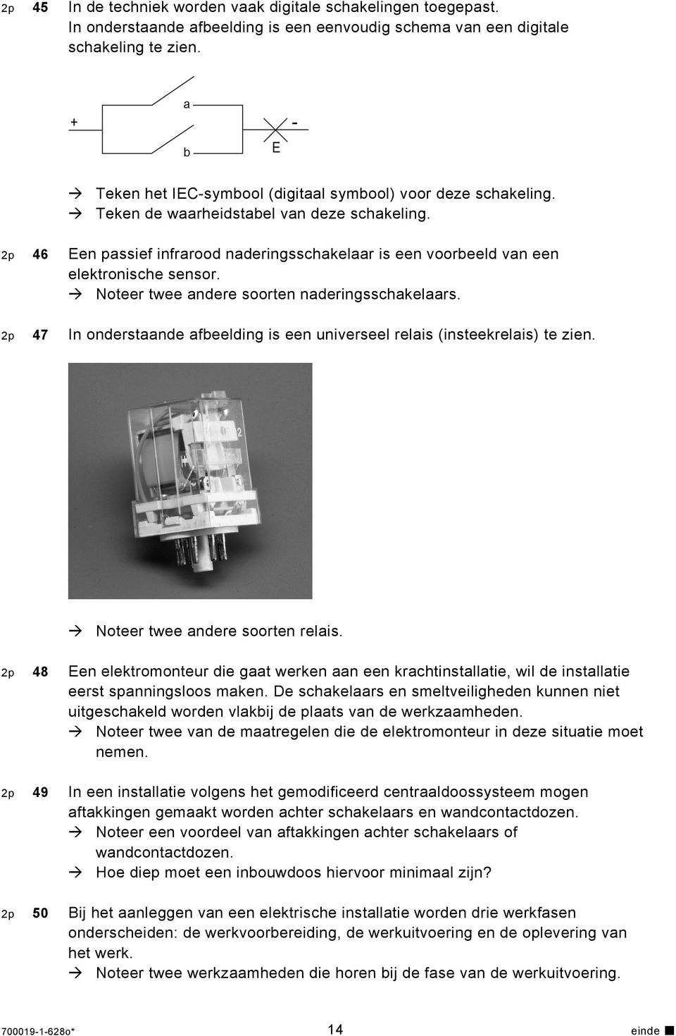 2p 46 Een passief infrarood naderingsschakelaar is een voorbeeld van een elektronische sensor. Noteer twee andere soorten naderingsschakelaars.