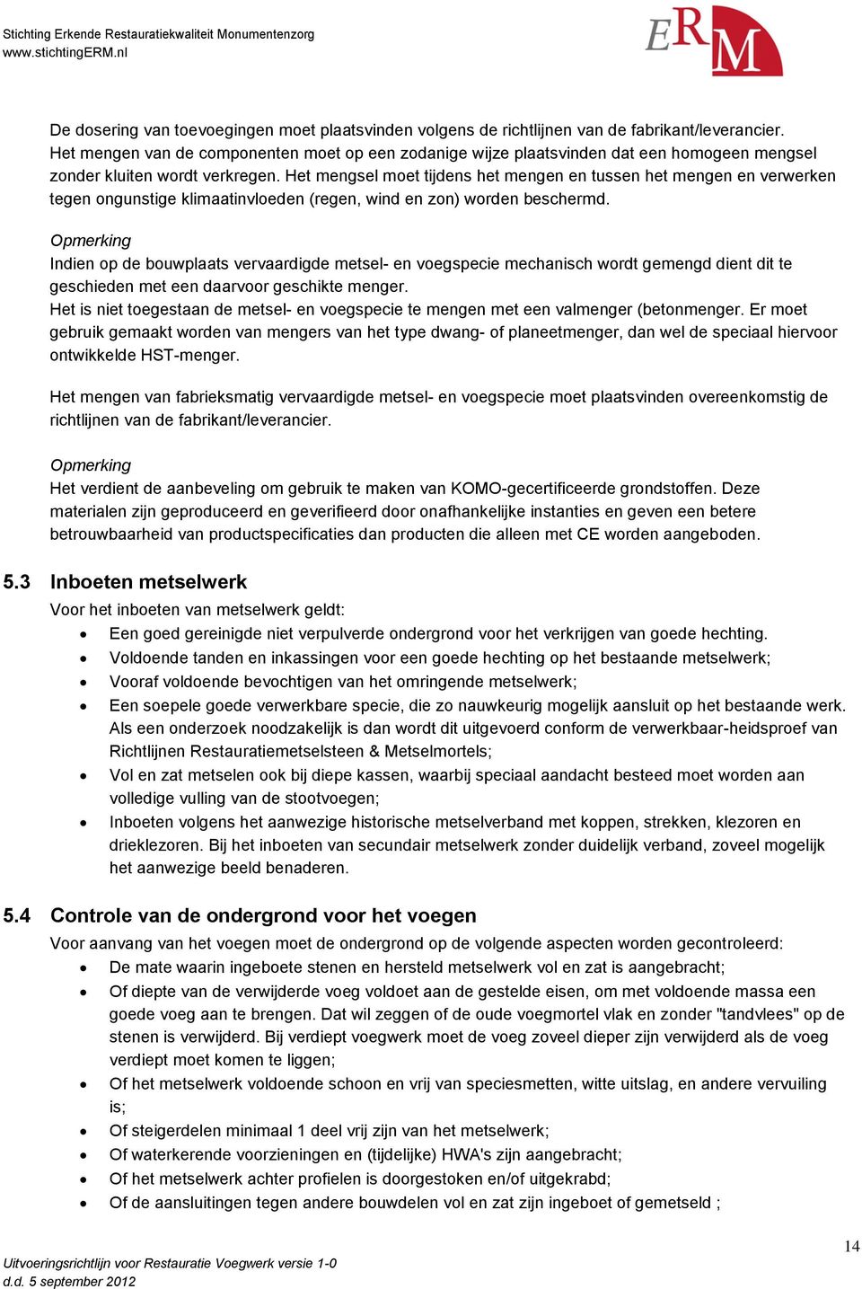 Het mengsel moet tijdens het mengen en tussen het mengen en verwerken tegen ongunstige klimaatinvloeden (regen, wind en zon) worden beschermd.