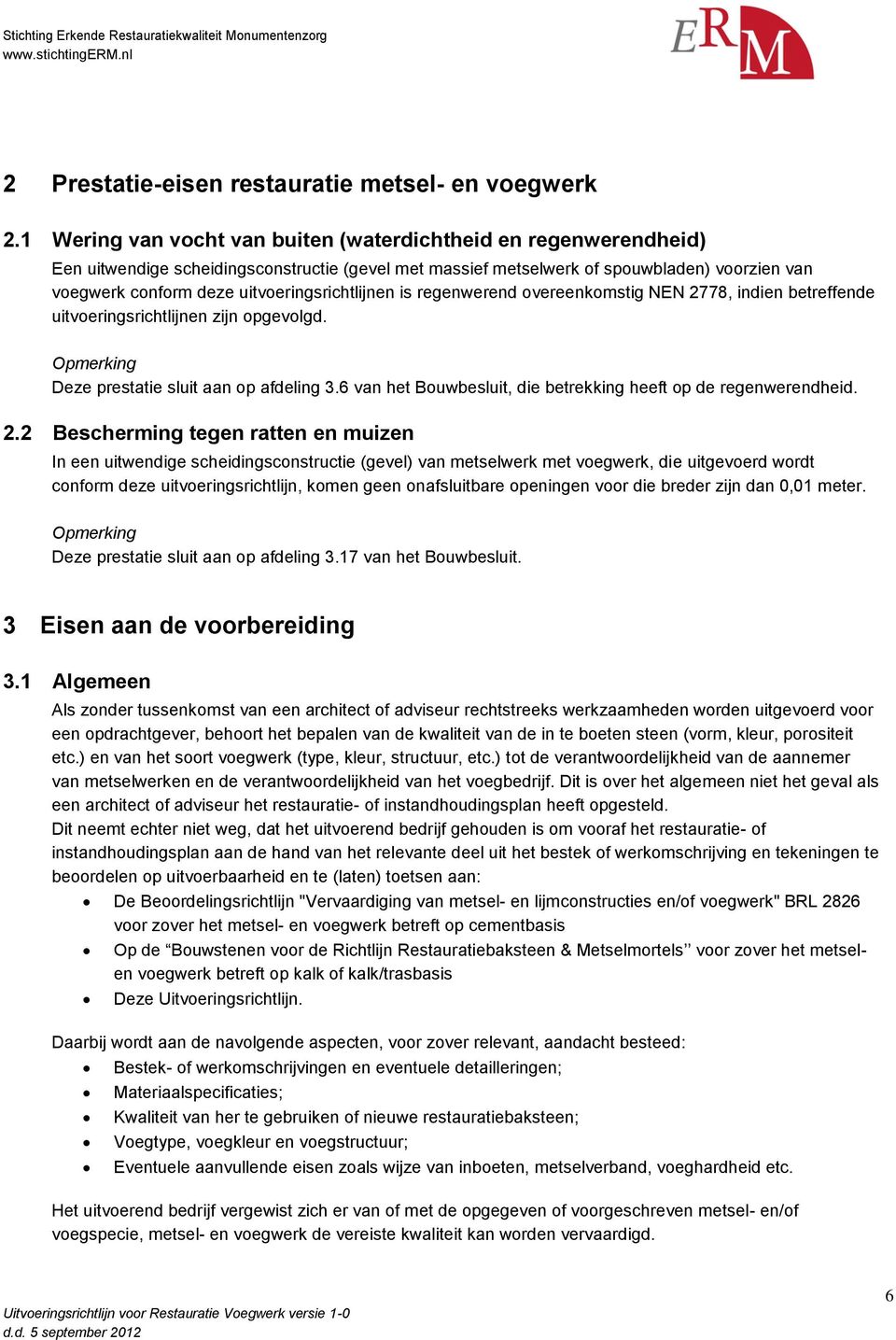 uitvoeringsrichtlijnen is regenwerend overeenkomstig NEN 2778, indien betreffende uitvoeringsrichtlijnen zijn opgevolgd. Opmerking Deze prestatie sluit aan op afdeling 3.