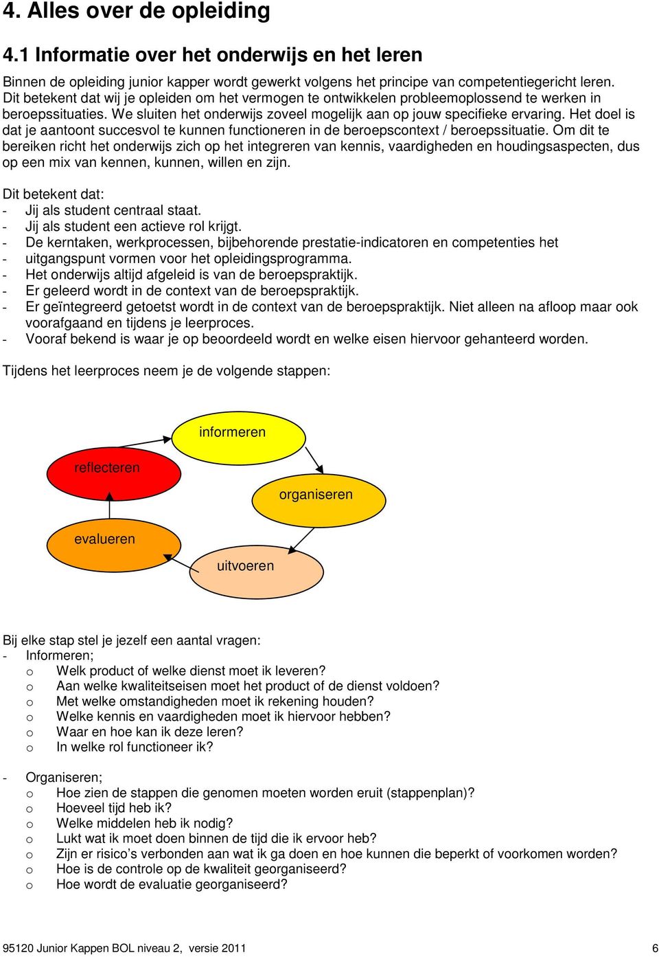 Het doel is dat je aantoont succesvol te kunnen functioneren in de beroepscontext / beroepssituatie.