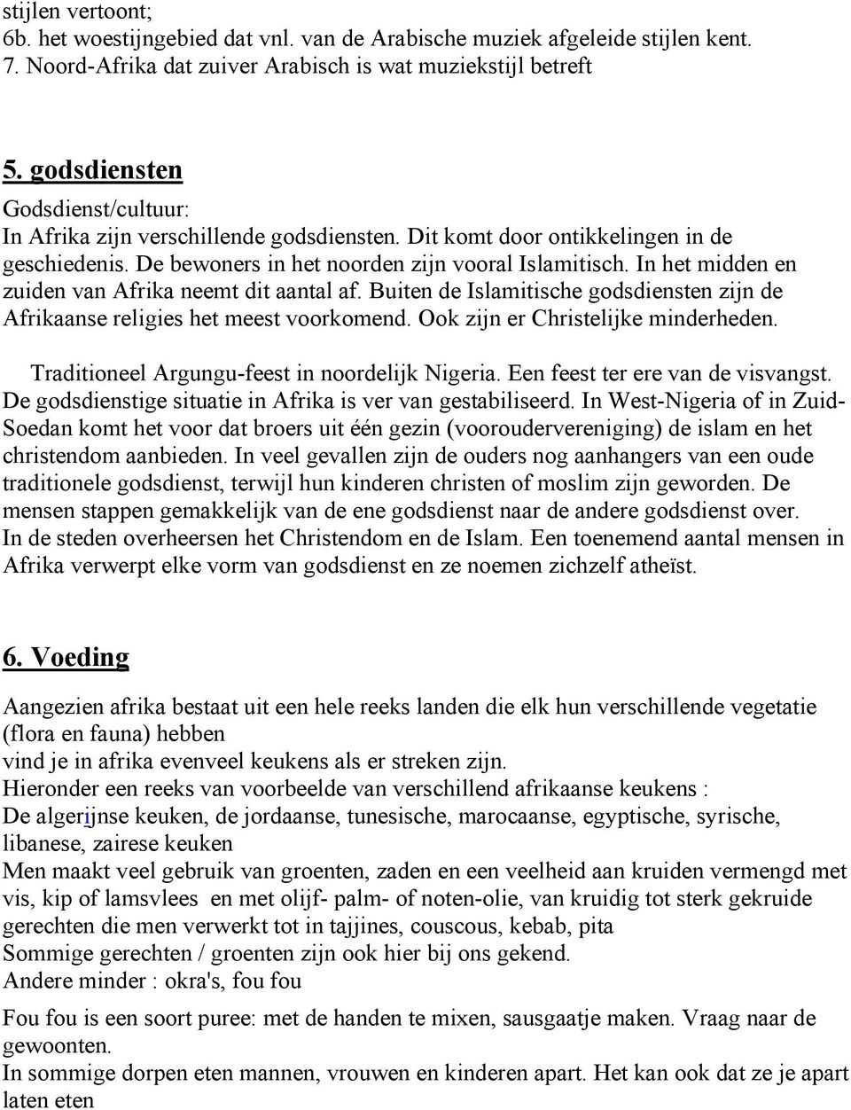 In het midden en zuiden van Afrika neemt dit aantal af. Buiten de Islamitische godsdiensten zijn de Afrikaanse religies het meest voorkomend. Ook zijn er Christelijke minderheden.