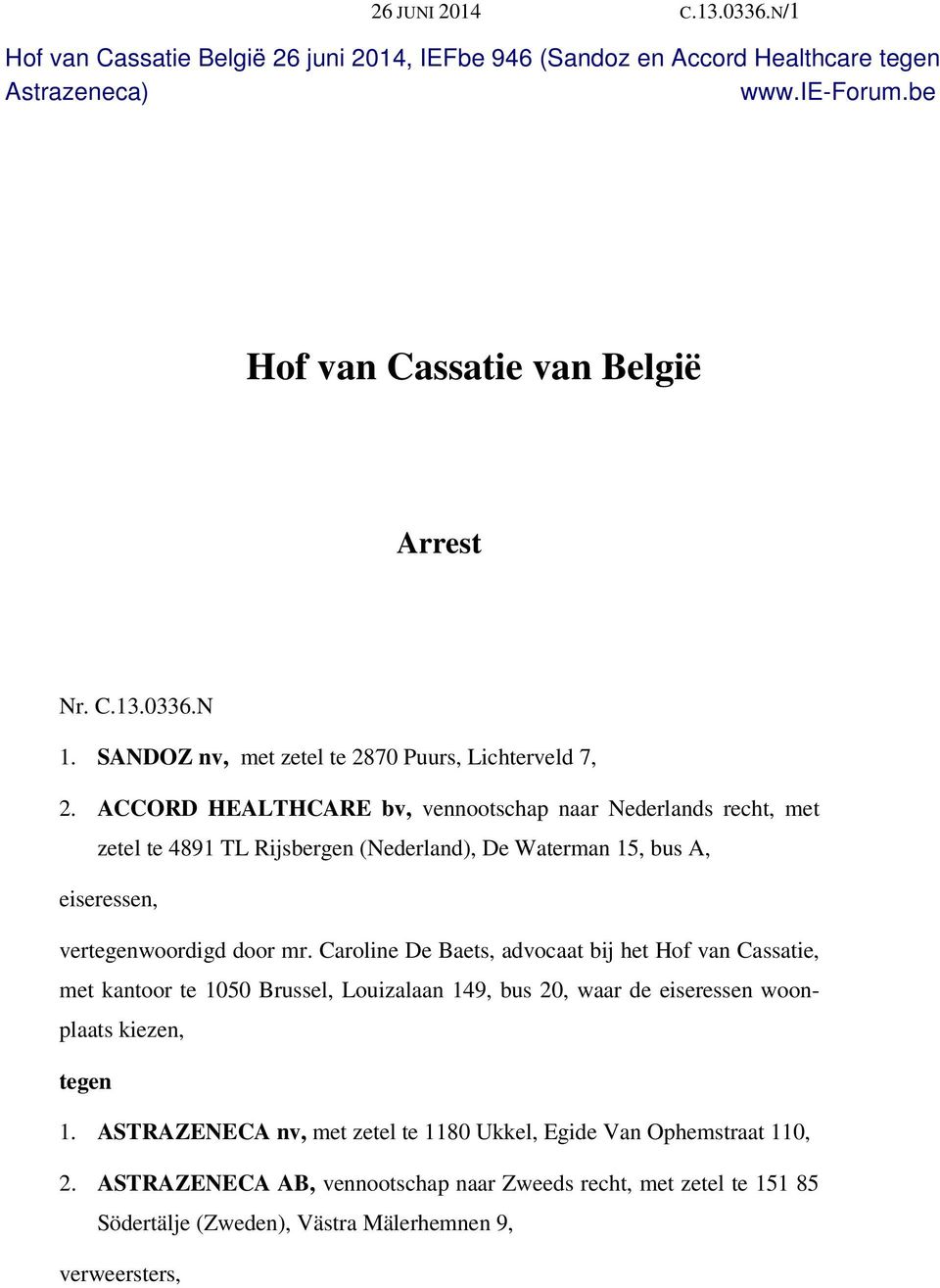 mr. Caroline De Baets, advocaat bij het Hof van Cassatie, met kantoor te 1050 Brussel, Louizalaan 149, bus 20, waar de eiseressen woonplaats kiezen, tegen 1.