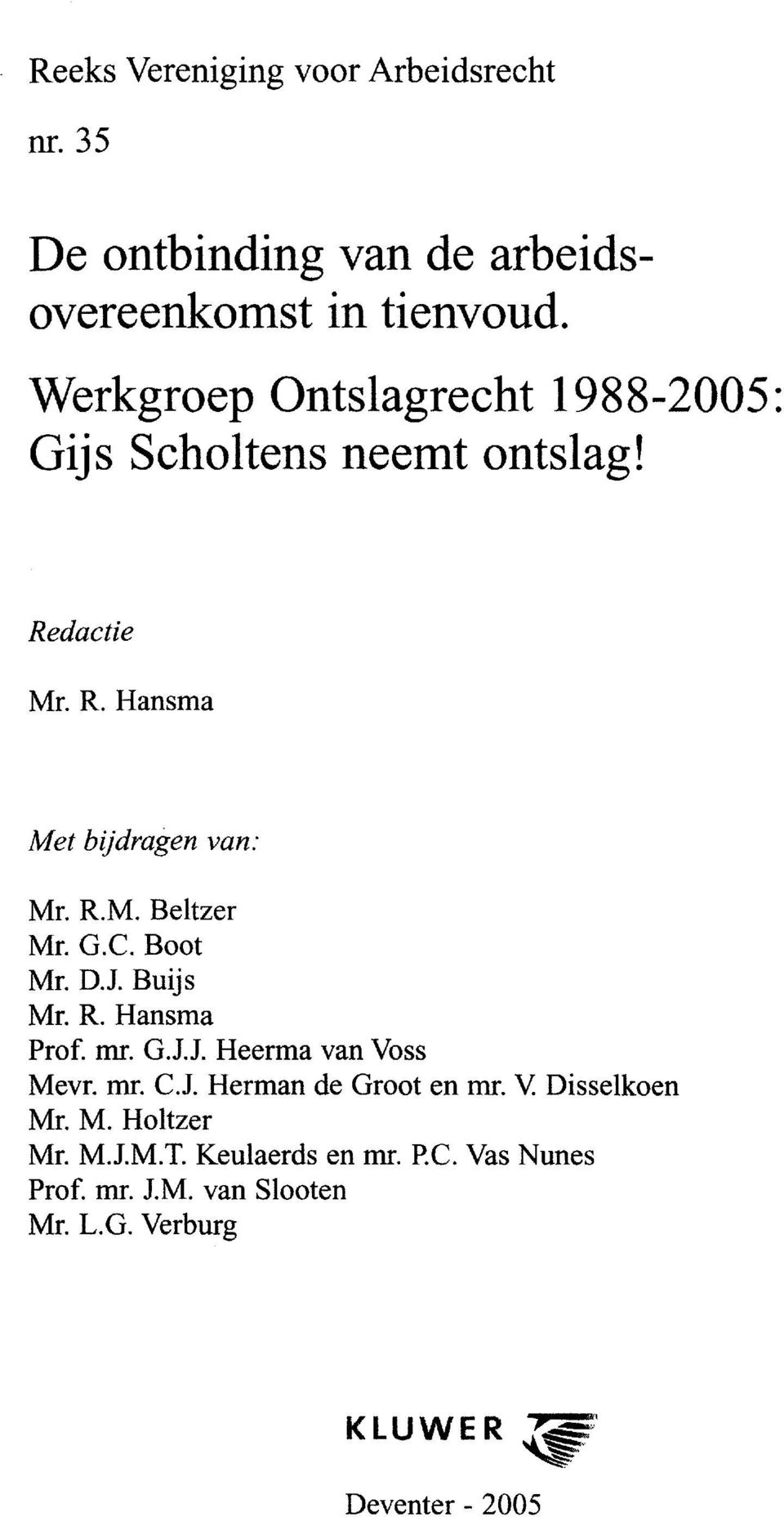 G.C. Boot Mr. D.l Buijs Mr. R. Hansma Prof. mr. GJJ. Heerma van Voss Mevr. mr. C.l Herman de Groot en mr. V. Disselkoen Mr.