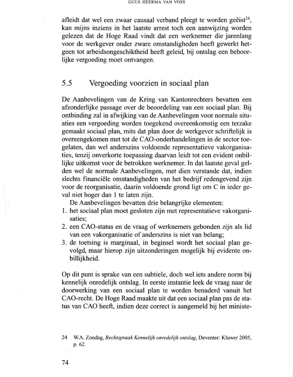 5 Vergoeding voorzien in sociaal plan De Aanbevelingen van de Kring van Kantonrechters bevatten een afzonderlijke passage over de beoordeling van een sociaal plan.