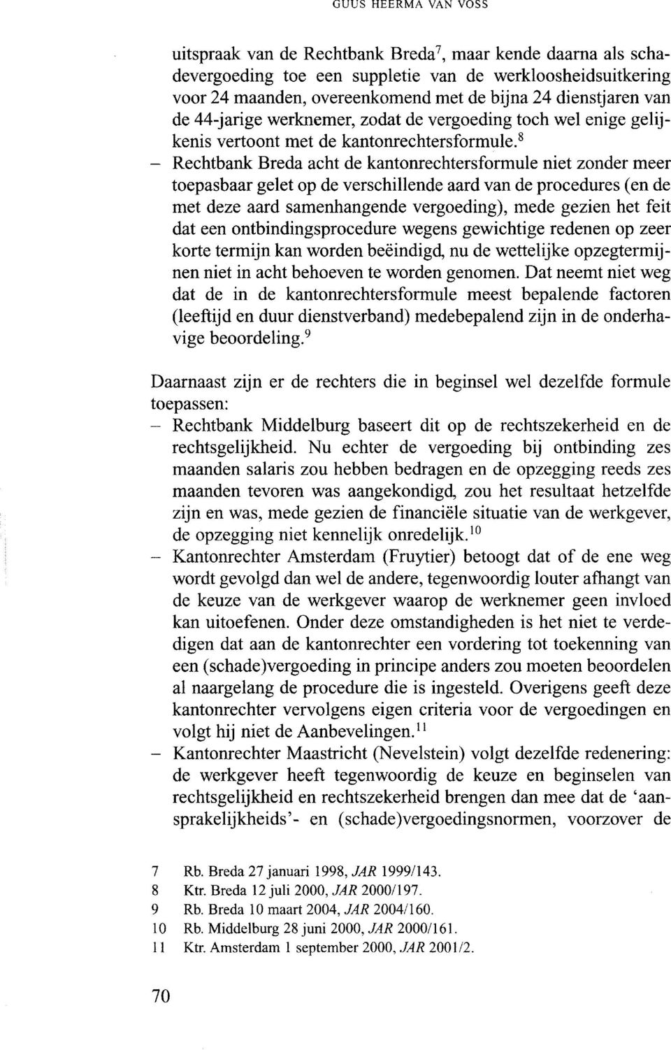 " - Rechtbank Breda acht de kantonrechtersformule niet zonder meer toepasbaar gelet op de verschillende aard van de procedures (en de met deze aard samenhangende vergoeding), mede gezien het feit dat